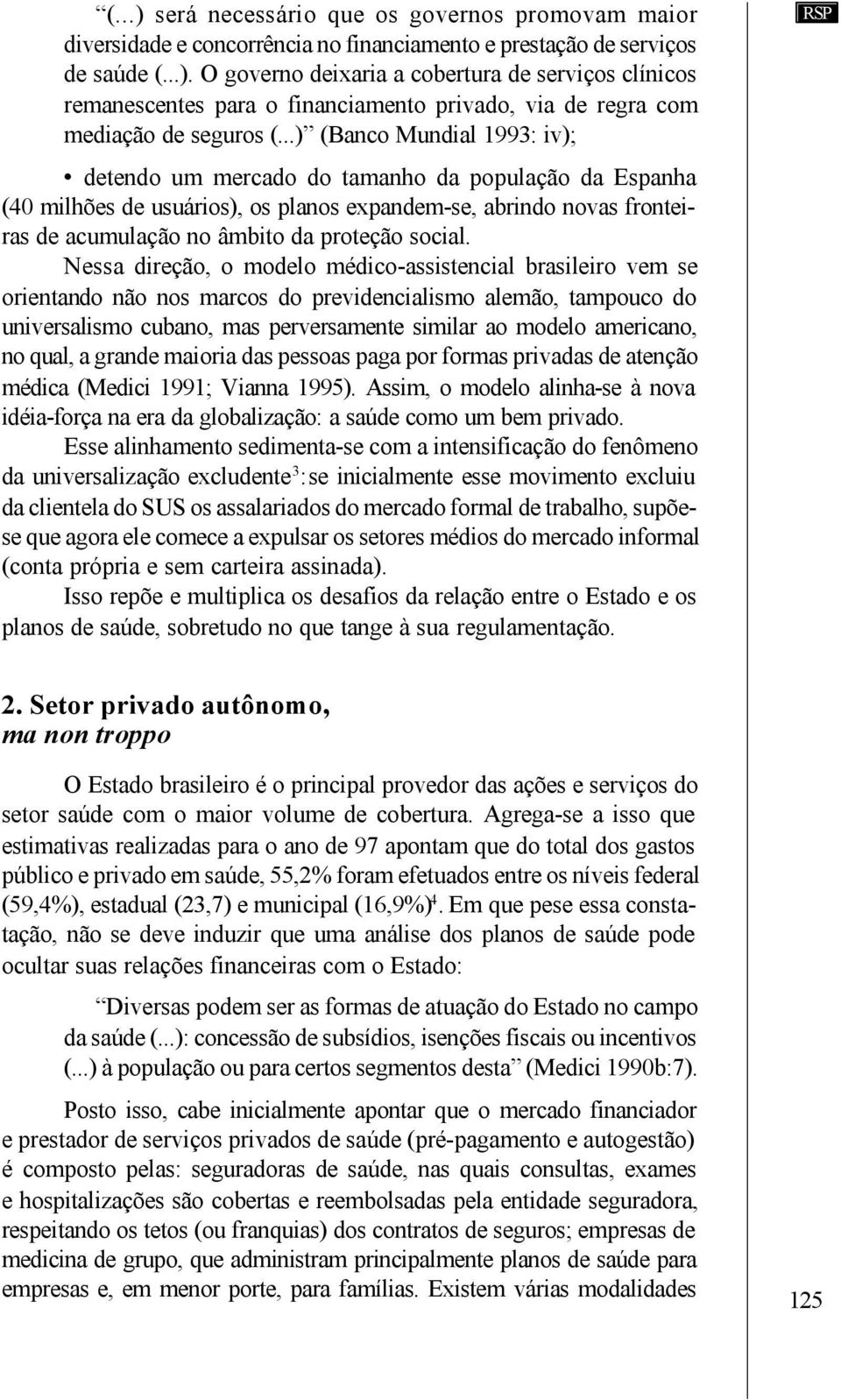 Nessa direção, o modelo médico-assistencial brasileiro vem se orientando não nos marcos do previdencialismo alemão, tampouco do universalismo cubano, mas perversamente similar ao modelo americano, no