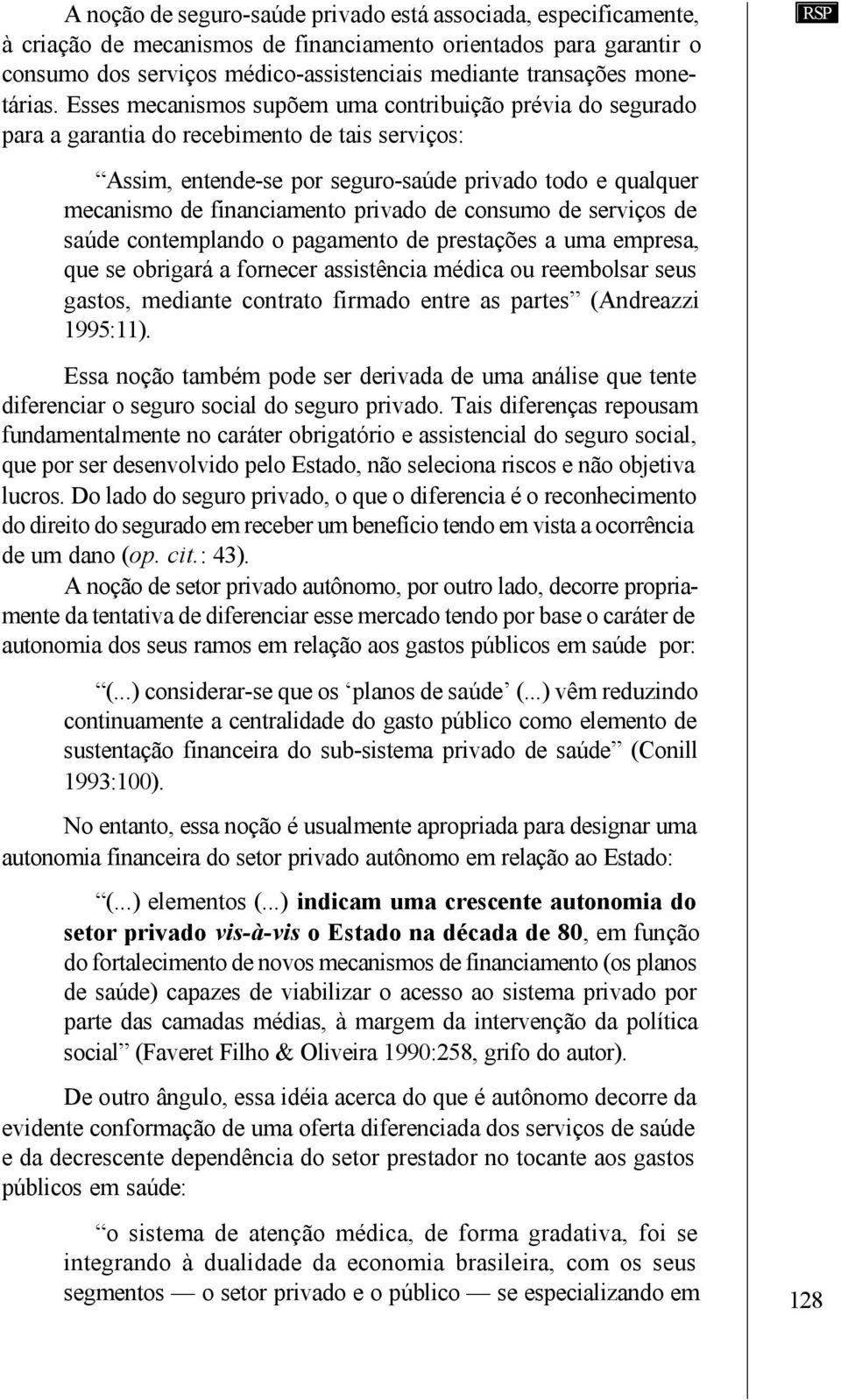 Esses mecanismos supõem uma contribuição prévia do segurado para a garantia do recebimento de tais serviços: Assim, entende-se por seguro-saúde privado todo e qualquer mecanismo de financiamento