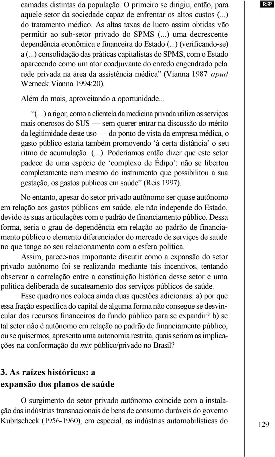 ..) consolidação das práticas capitalistas do SPMS, com o Estado aparecendo como um ator coadjuvante do enredo engendrado pela rede privada na área da assistência médica (Vianna 1987 apud Werneck