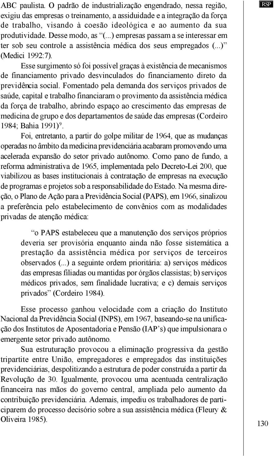 produtividade. Desse modo, as (...) empresas passam a se interessar em ter sob seu controle a assistência médica dos seus empregados (...) (Medici 1992:7).