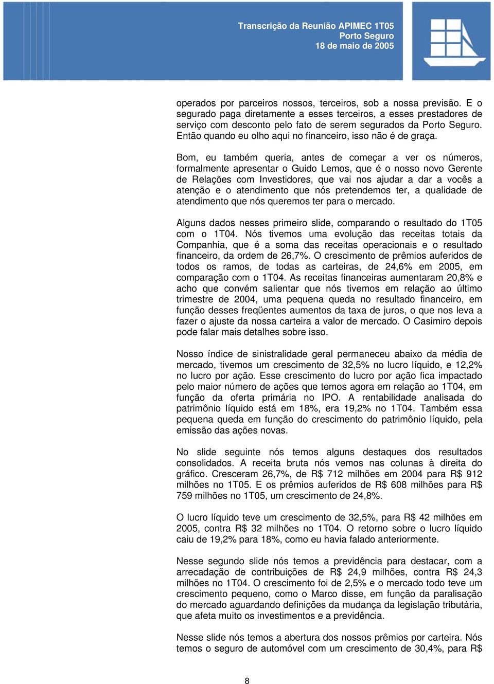 Bom, eu também queria, antes de começar a ver os números, formalmente apresentar o Guido Lemos, que é o nosso novo Gerente de Relações com Investidores, que vai nos ajudar a dar a vocês a atenção e o