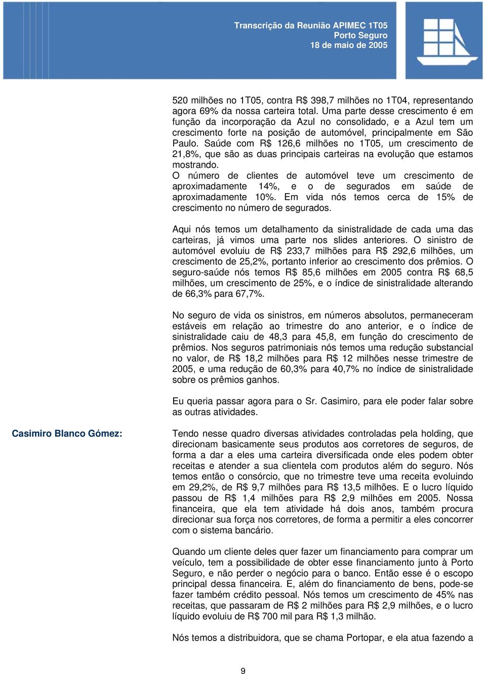 Saúde com R$ 126,6 milhões no 1T05, um crescimento de 21,8%, que são as duas principais carteiras na evolução que estamos mostrando.