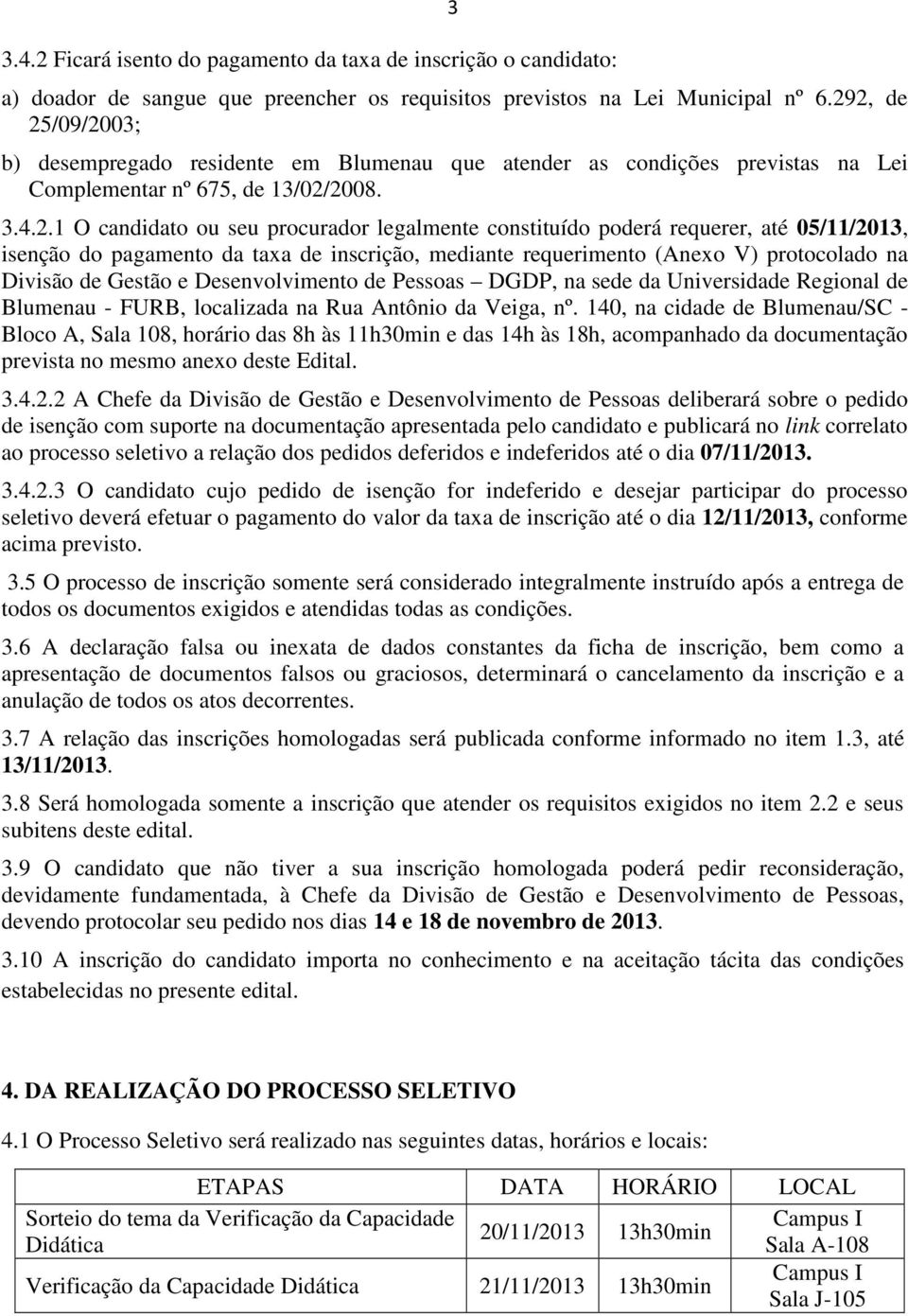 poderá requerer, até 05/11/2013, isenção do pagamento da taxa de inscrição, mediante requerimento (Anexo V) protocolado na Divisão de Gestão e Desenvolvimento de Pessoas DGDP, na sede da Universidade