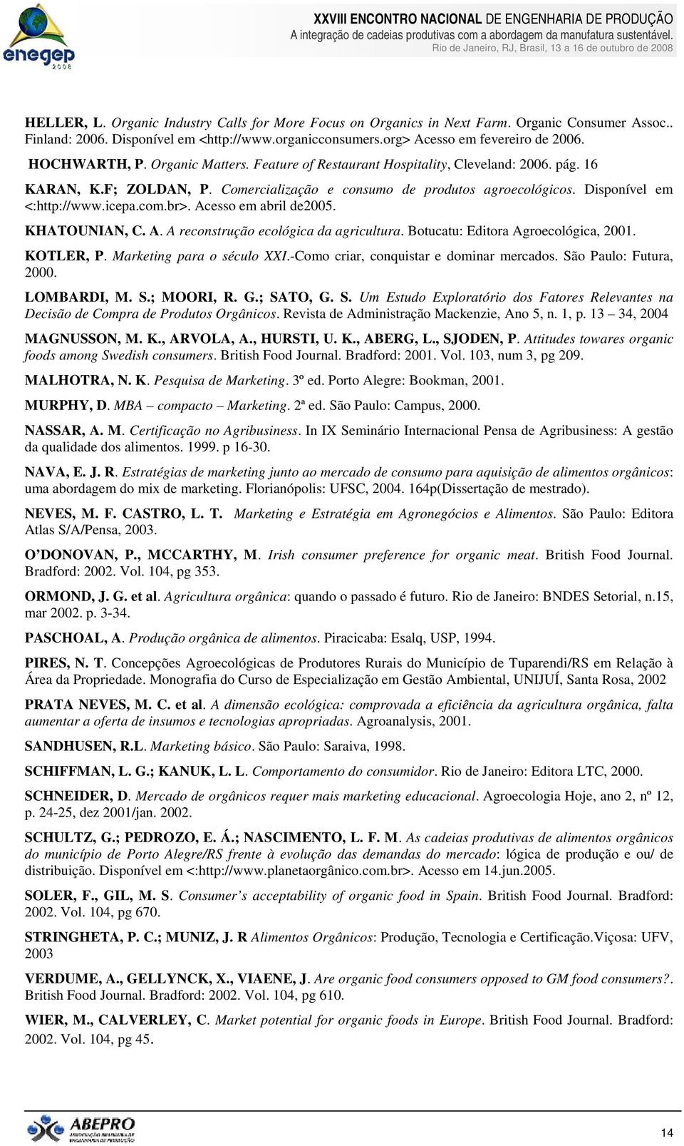 icepa.com.br>. Acesso em abril de2005. KHATOUNIAN, C. A. A reconstrução ecológica da agricultura. Botucatu: Editora Agroecológica, 2001. KOTLER, P. Marketing para o século XXI.