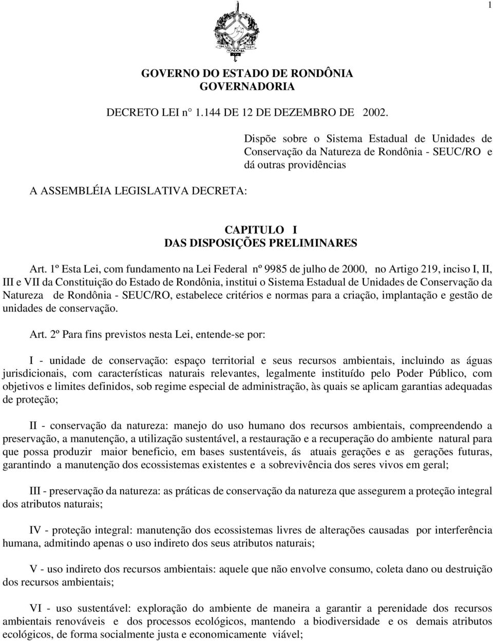 1º Esta Lei, com fundamento na Lei Federal nº 9985 de julho de 2000, no Artigo 219, inciso I, II, III e VII da Constituição do Estado de Rondônia, institui o Sistema Estadual de Unidades de