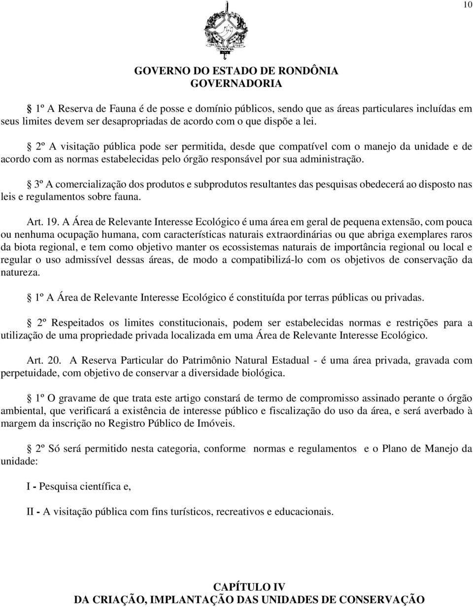 3º A comercialização dos produtos e subprodutos resultantes das pesquisas obedecerá ao disposto nas leis e regulamentos sobre fauna. Art. 19.