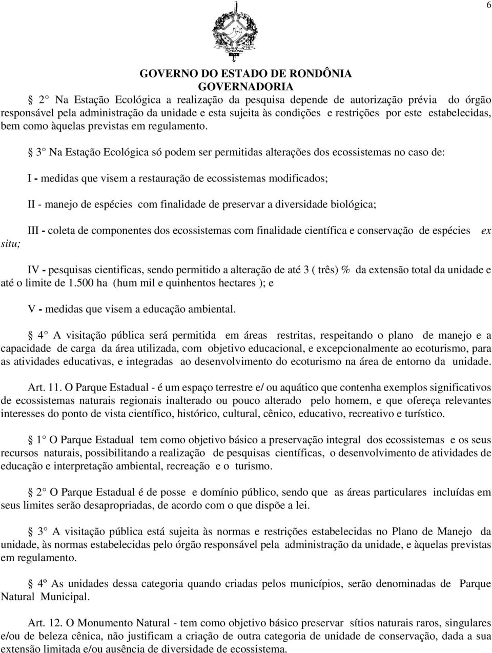 3 Na Estação Ecológica só podem ser permitidas alterações dos ecossistemas no caso de: I - medidas que visem a restauração de ecossistemas modificados; II - manejo de espécies com finalidade de