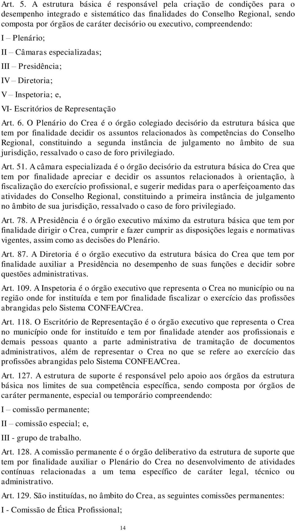 compreendendo: I Plenário; II Câmaras especializadas; III Presidência; IV Diretoria; V Inspetoria; e, VI- Escritórios de Representação Art. 6.