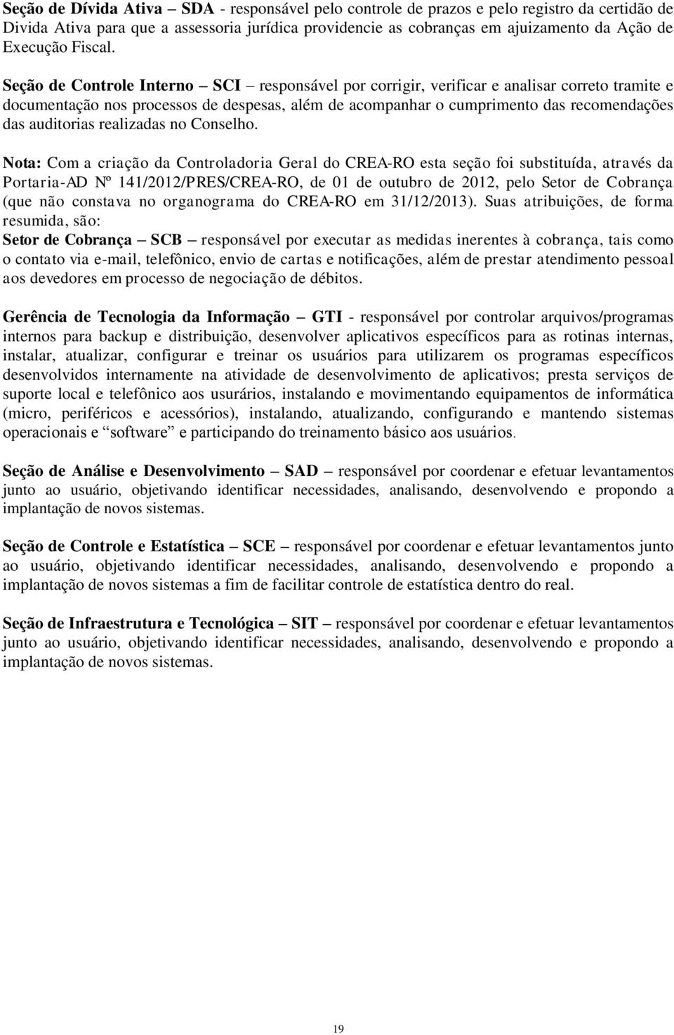 Seção de Controle Interno SCI responsável por corrigir, verificar e analisar correto tramite e documentação nos processos de despesas, além de acompanhar o cumprimento das recomendações das