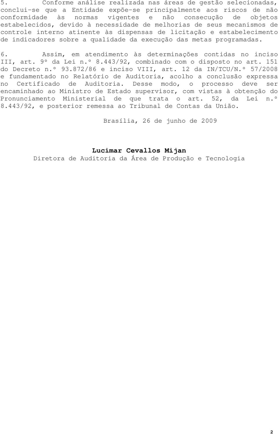 programadas. 6. Assim, em atendimento às determinações contidas no inciso III, art. 9º da Lei n.º 8.443/92, combinado com o disposto no art. 151 do Decreto n.º 93.872/86 e inciso VIII, art.