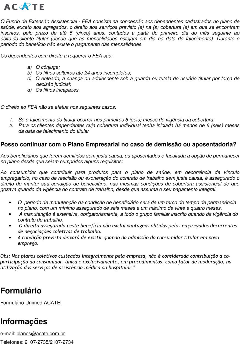 Durante períd d benefíci nã existe pagament das mensalidades.