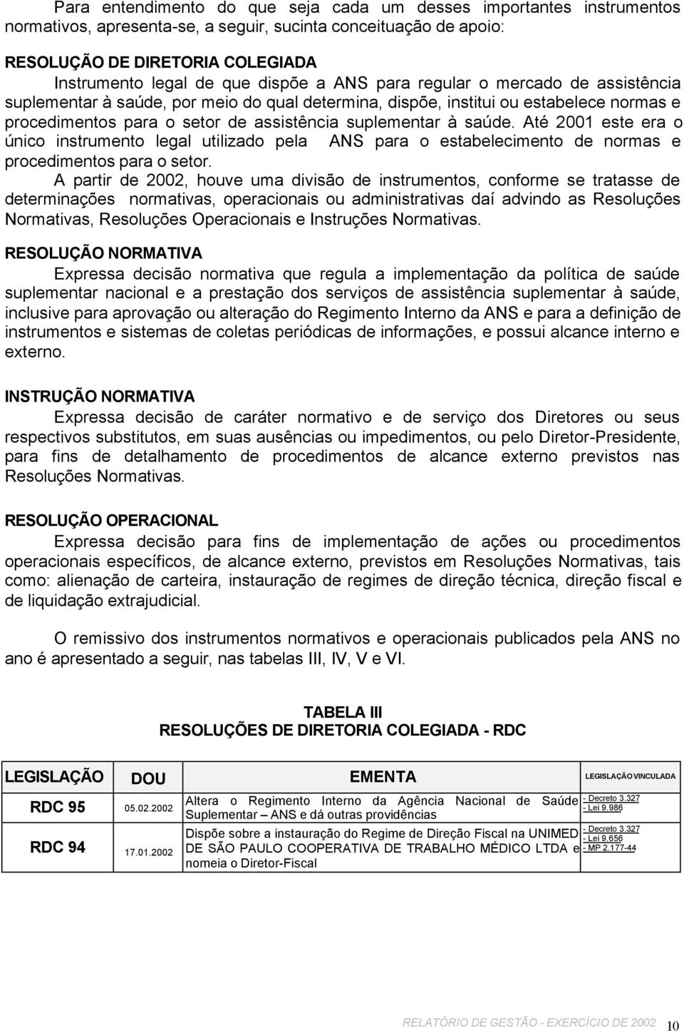 saúde. Até 2001 este era o único instrumento legal utilizado pela ANS para o estabelecimento de normas e procedimentos para o setor.