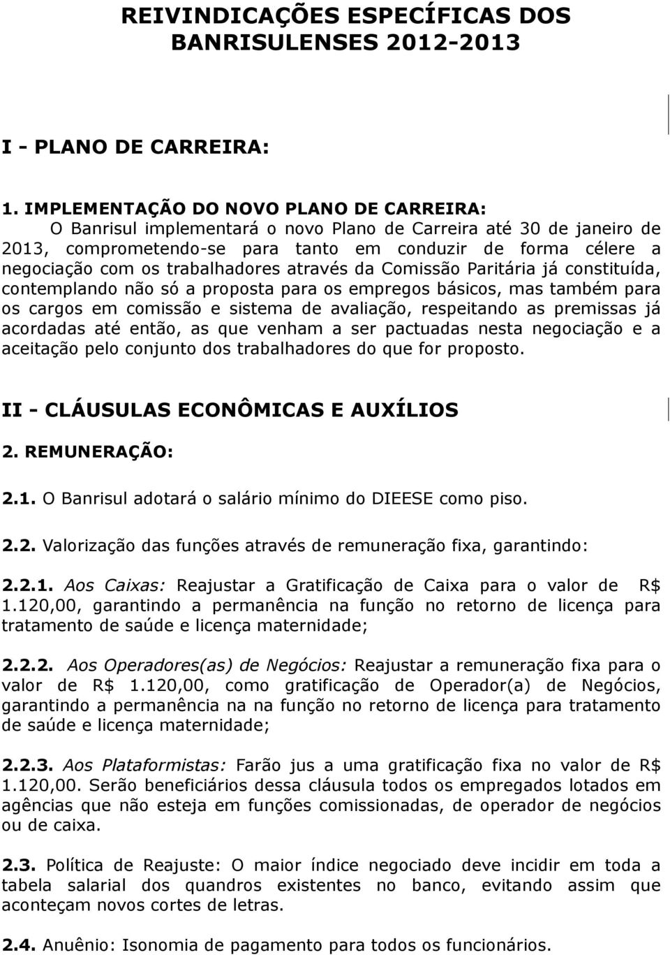 trabalhadores através da Comissão Paritária já constituída, contemplando não só a proposta para os empregos básicos, mas também para os cargos em comissão e sistema de avaliação, respeitando as