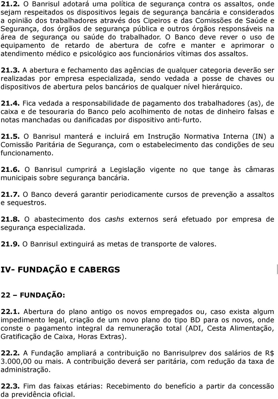 O Banco deve rever o uso de equipamento de retardo de abertura de cofre e manter e aprimorar o atendimento médico e psicológico aos funcionários vítimas dos assaltos. 21.3.