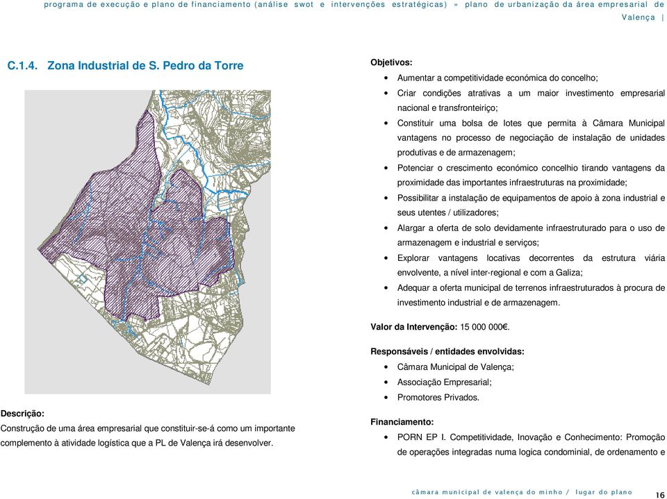 que permita à Câmara Municipal vantagens no processo de negociação de instalação de unidades produtivas e de armazenagem; Potenciar o crescimento económico concelhio tirando vantagens da proximidade