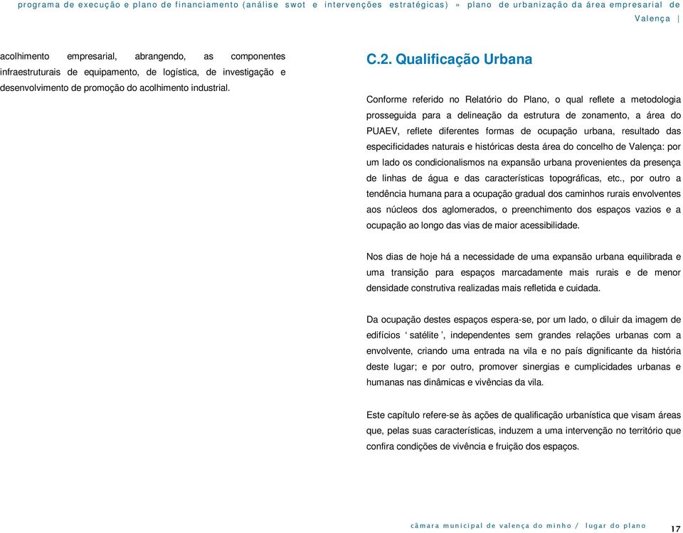 ocupação urbana, resultado das especificidades naturais e históricas desta área do concelho de Valença: por um lado os condicionalismos na expansão urbana provenientes da presença de linhas de água e