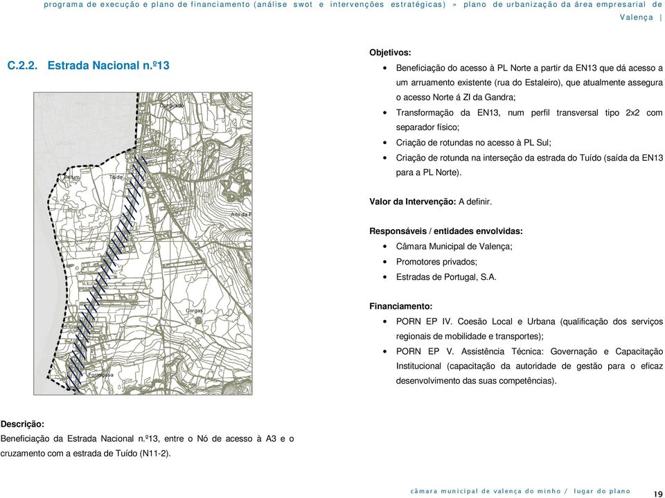 EN13, num perfil transversal tipo 2x2 com separador físico; Criação de rotundas no acesso à PL Sul; Criação de rotunda na interseção da estrada do Tuído (saída da EN13 para a PL Norte).