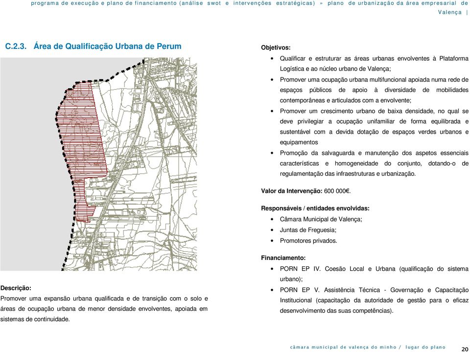 apoiada numa rede de espaços públicos de apoio à diversidade de mobilidades contemporâneas e articulados com a envolvente; Promover um crescimento urbano de baixa densidade, no qual se deve