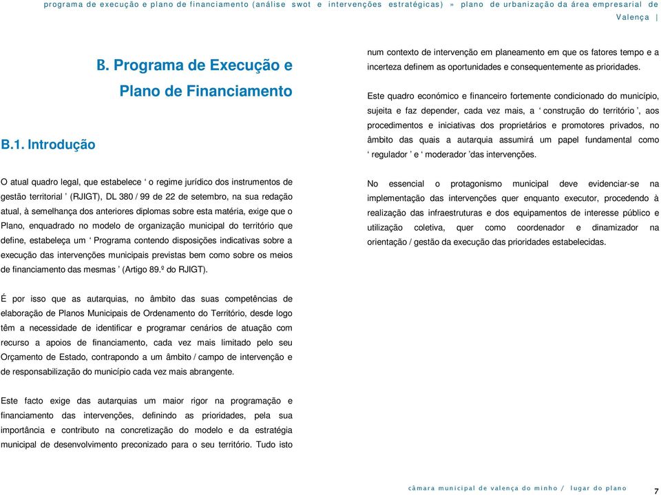 Este quadro económico e financeiro fortemente condicionado do município, sujeita e faz depender, cada vez mais, a construção do território, aos procedimentos e iniciativas dos proprietários e