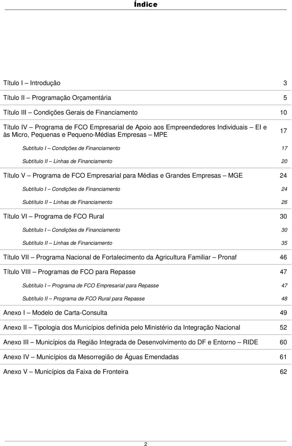 MGE 24 Subtítulo I Condições de Financiamento 24 Subtítulo II Linhas de Financiamento 26 Título VI Programa de FCO Rural 30 Subtítulo I Condições de Financiamento 30 Subtítulo II Linhas de