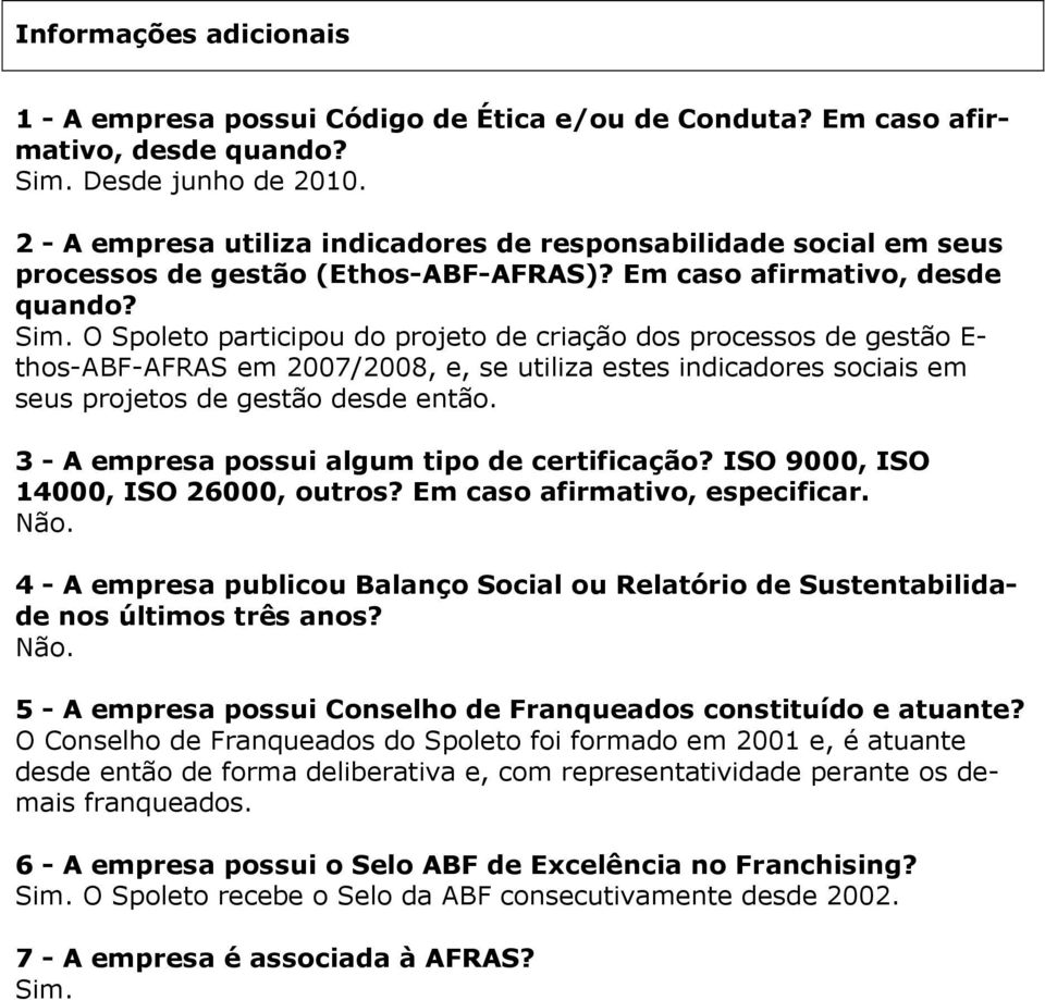 O Spoleto paticipou do pojeto de ciação dos pocessos de gestão E- thos-abf-afras em 2007/2008, e, se utiliza estes indicadoes sociais em seus pojetos de gestão desde então.