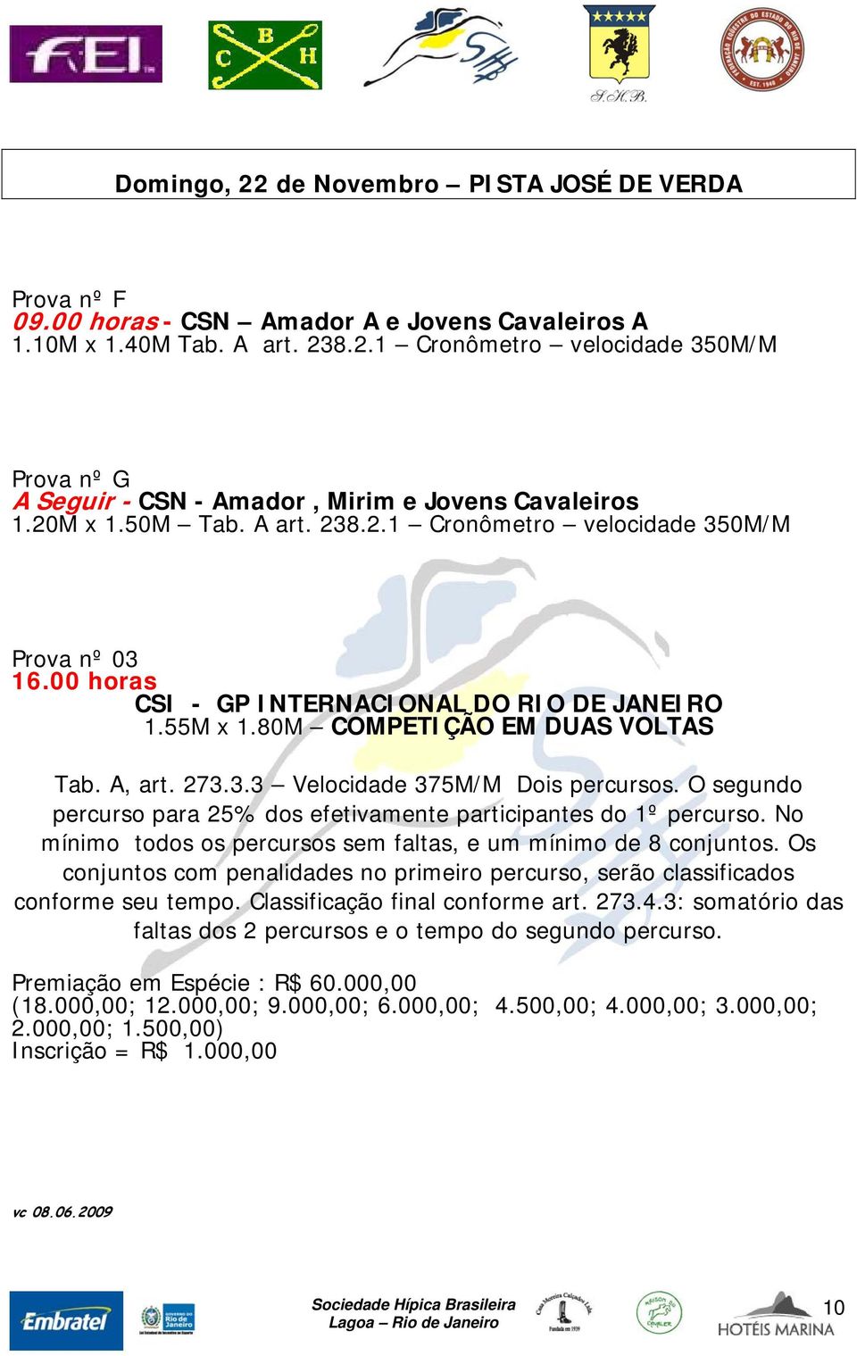 O segundo percurso para 25% dos efetivamente participantes do 1º percurso. No mínimo todos os percursos sem faltas, e um mínimo de 8 conjuntos.