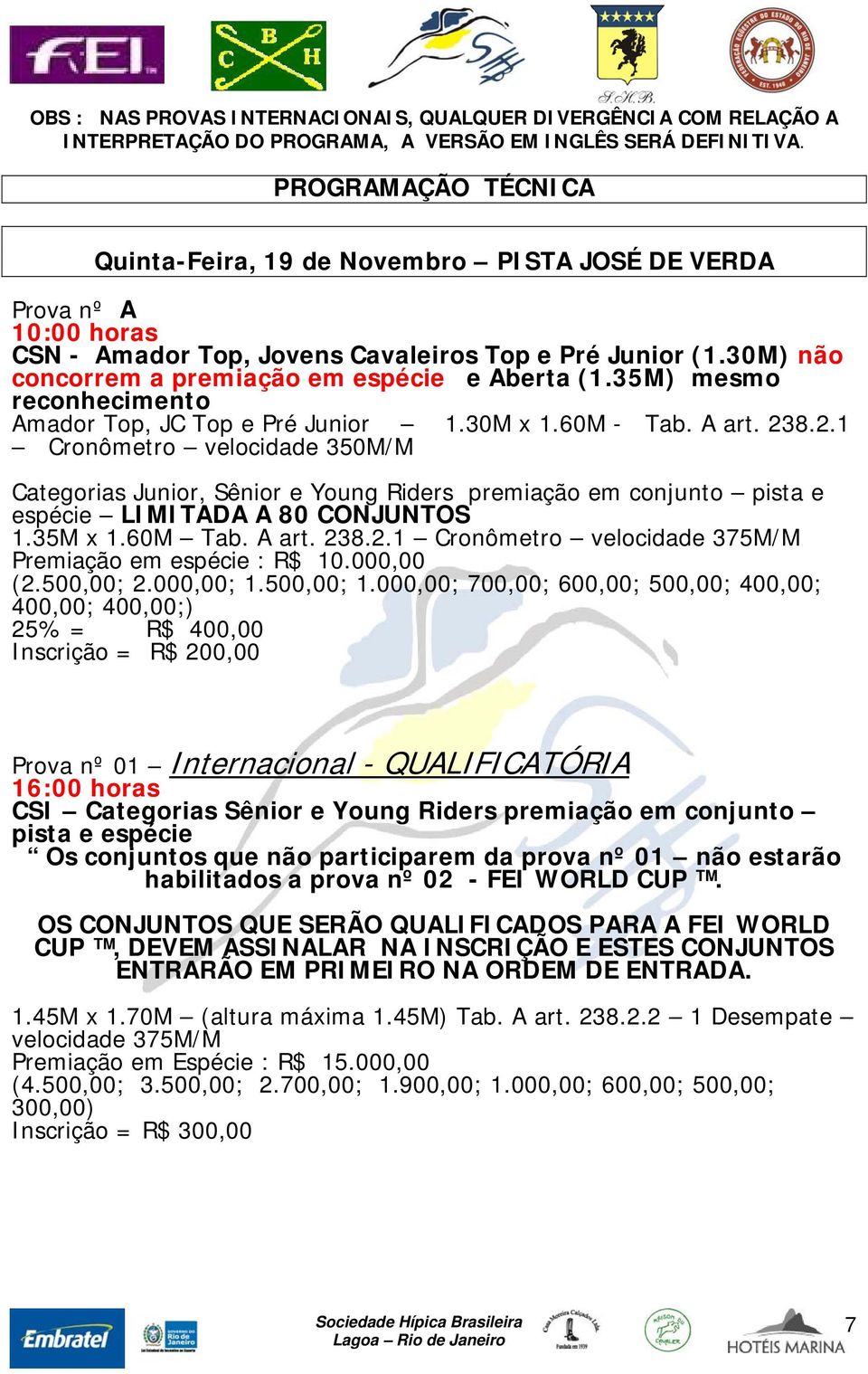 30M) não concorrem a premiação em espécie e Aberta (1.35M) mesmo reconhecimento Amador Top, JC Top e Pré Junior 1.30M x 1.60M - Tab. A art. 23