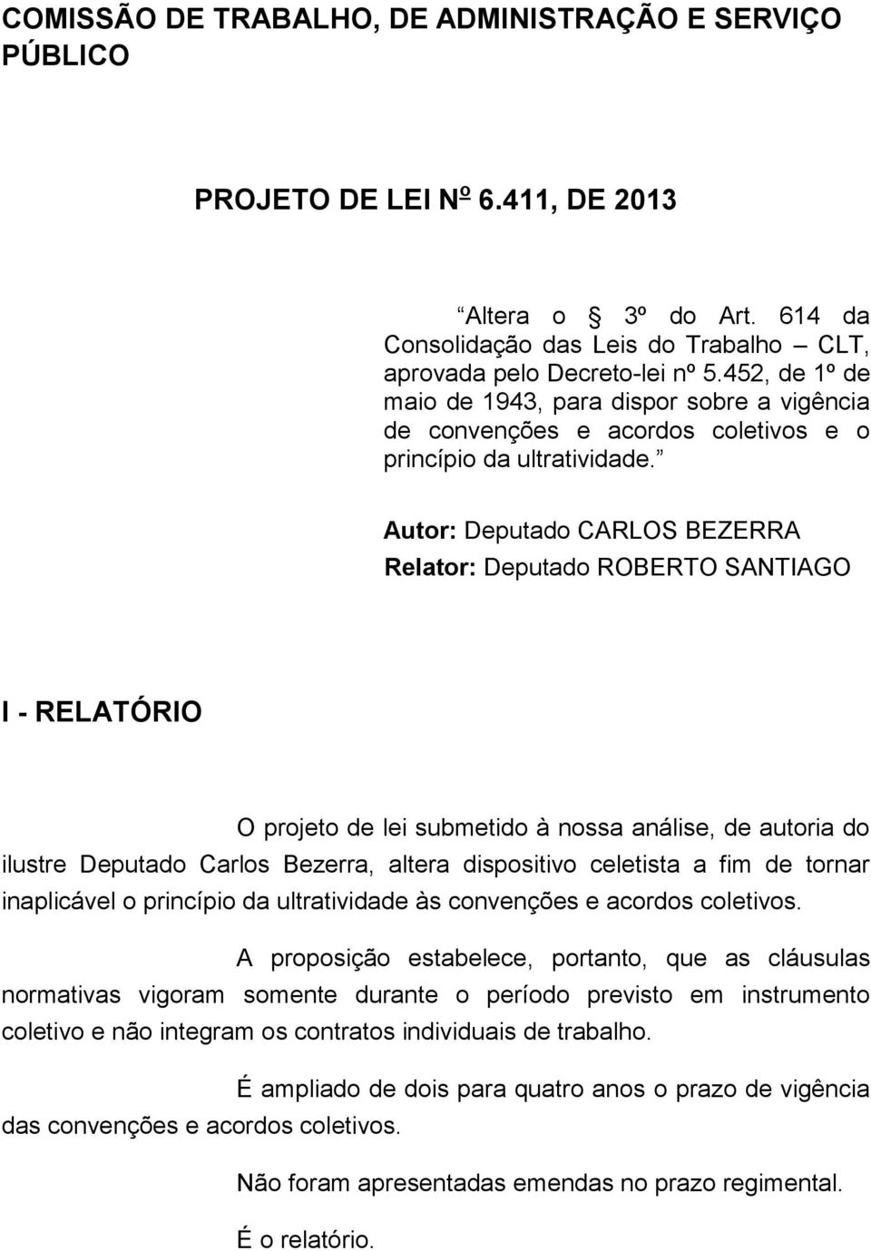 Autor: Deputado CARLOS BEZERRA Relator: Deputado ROBERTO SANTIAGO I - RELATÓRIO O projeto de lei submetido à nossa análise, de autoria do ilustre Deputado Carlos Bezerra, altera dispositivo celetista