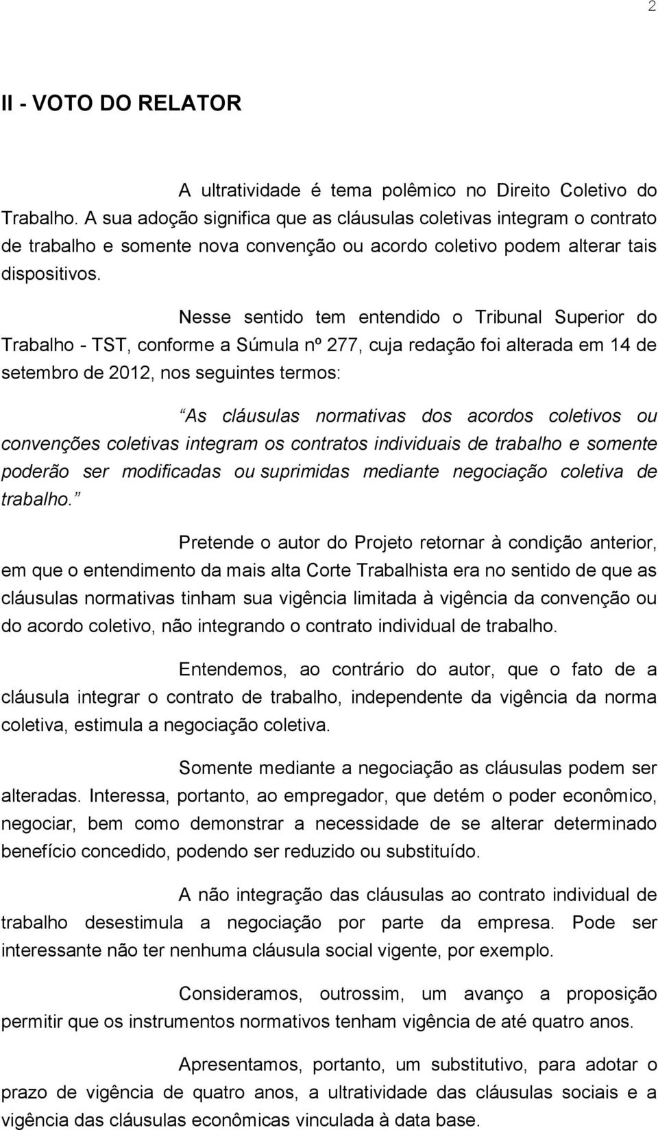 Nesse sentido tem entendido o Tribunal Superior do Trabalho - TST, conforme a Súmula nº 277, cuja redação foi alterada em 14 de setembro de 2012, nos seguintes termos: As cláusulas normativas dos