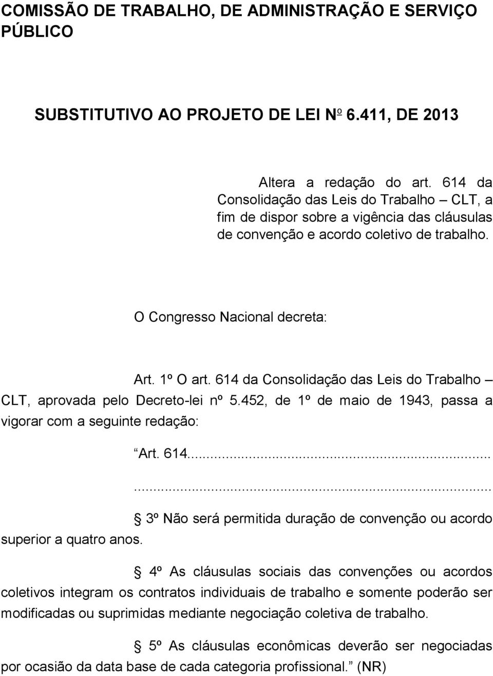 614 da Consolidação das Leis do Trabalho CLT, aprovada pelo Decreto-lei nº 5.452, de 1º de maio de 1943, passa a vigorar com a seguinte redação: Art. 614.