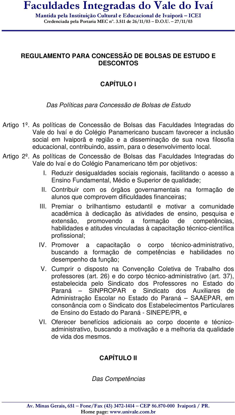 educacional, contribuindo, assim, para o desenvolvimento local. Artigo 2º. As políticas de Concessão de Bolsas das Faculdades Integradas do Vale do Ivaí e do Colégio Panamericano têm por objetivos: I.