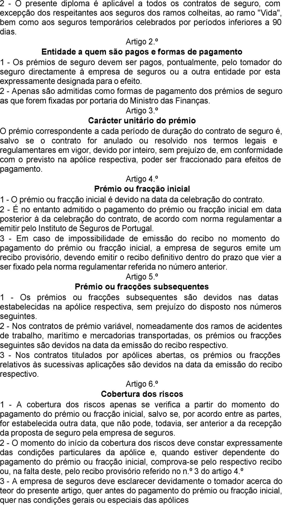 º Entidade a quem são pagos e formas de pagamento 1 - Os prémios de seguro devem ser pagos, pontualmente, pelo tomador do seguro directamente à empresa de seguros ou a outra entidade por esta