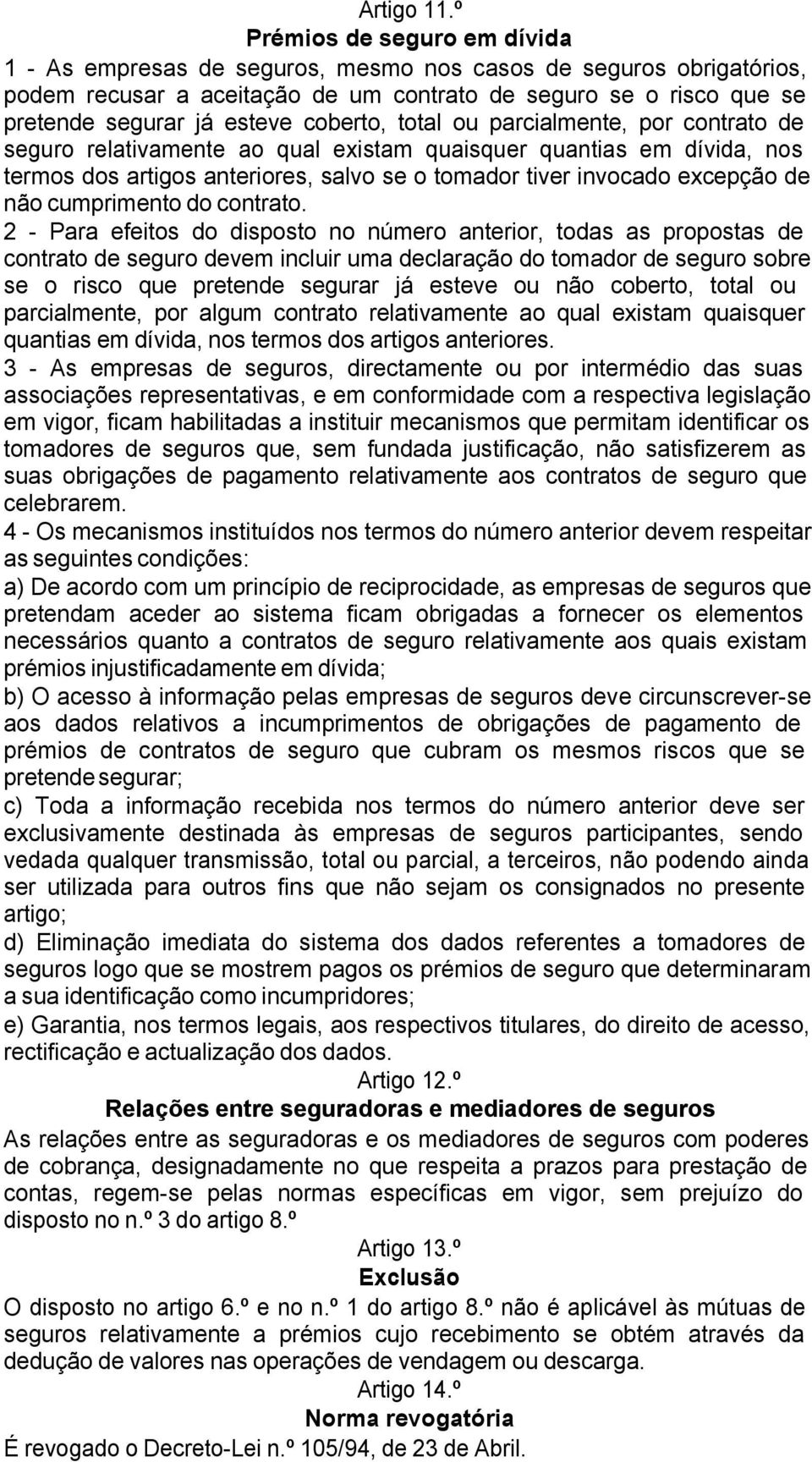 coberto, total ou parcialmente, por contrato de seguro relativamente ao qual existam quaisquer quantias em dívida, nos termos dos artigos anteriores, salvo se o tomador tiver invocado excepção de não