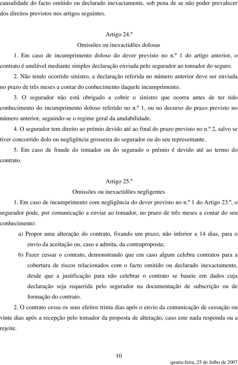 Não tendo ocorrido sinistro, a declaração referida no número anterior deve ser enviada no prazo de três meses a contar do conhecimento daquele incumprimento. 3.