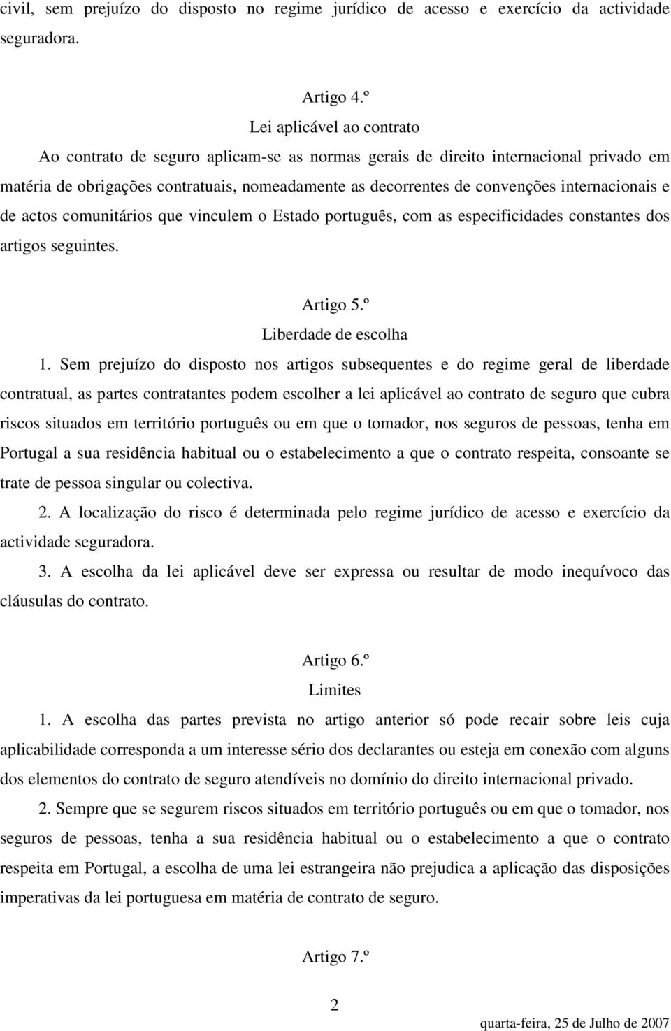 internacionais e de actos comunitários que vinculem o Estado português, com as especificidades constantes dos artigos seguintes. Artigo 5.º Liberdade de escolha 1.