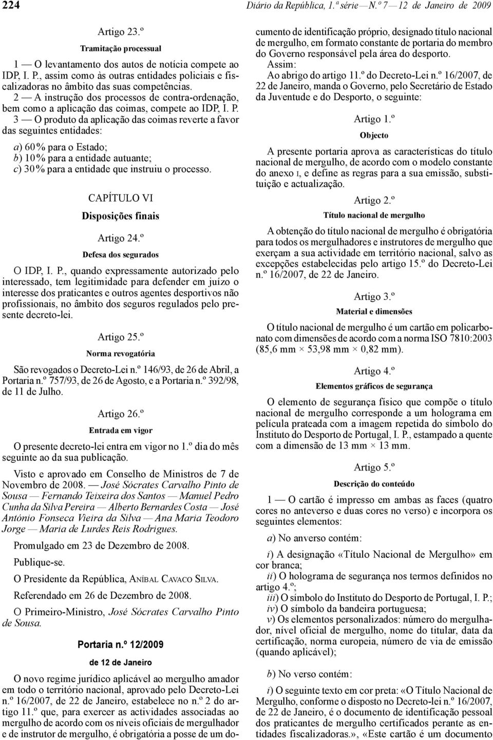 3 O produto da aplicação das coimas reverte a favor das seguintes entidades: a) 60 % para o Estado; b) 10 % para a entidade autuante; c) 30 % para a entidade que instruiu o processo.