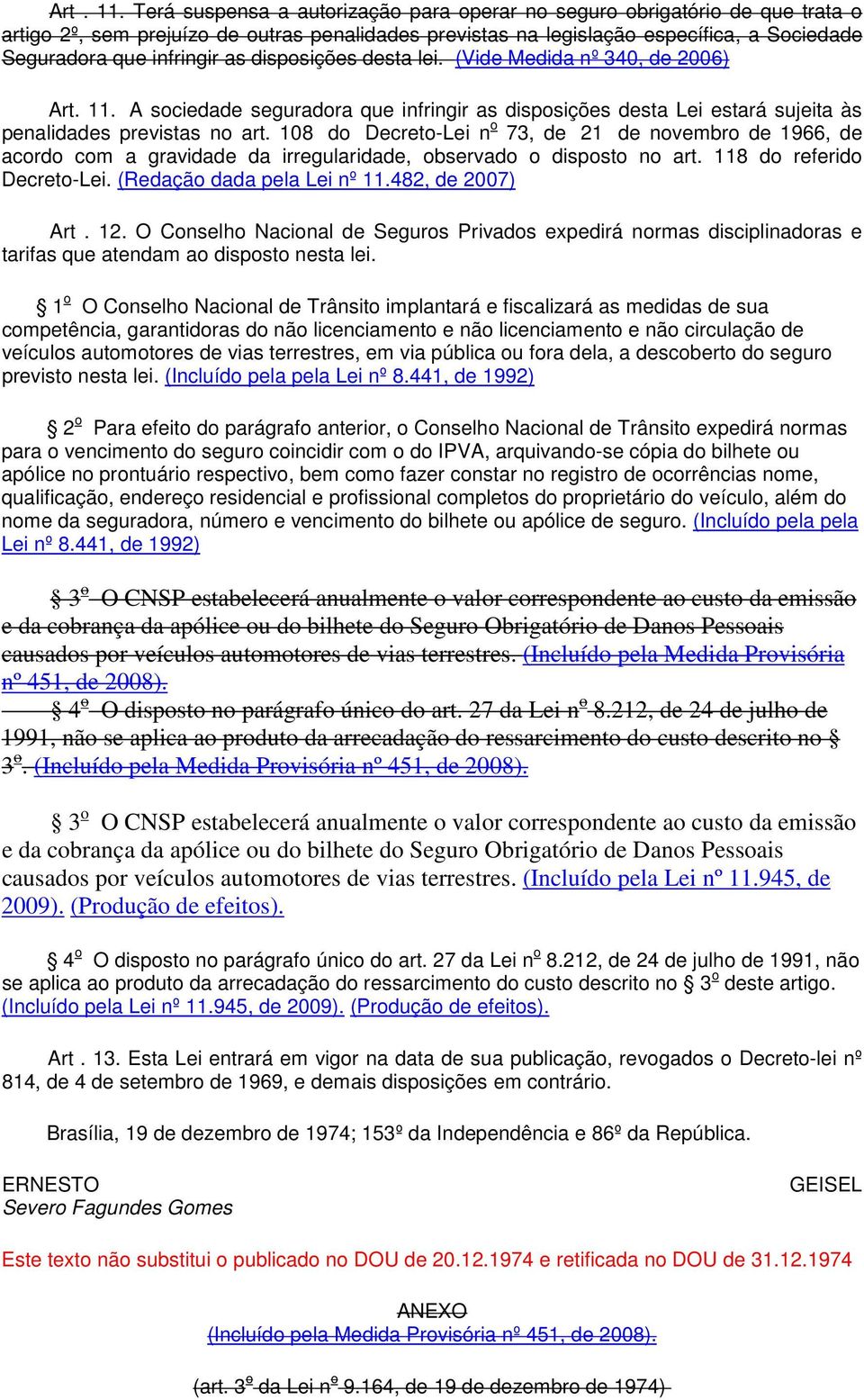 disposições desta lei. (Vide Medida nº 340, de 2006)  A sociedade seguradora que infringir as disposições desta Lei estará sujeita às penalidades previstas no art.