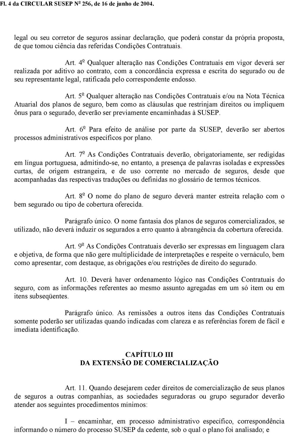 4 o Qualquer alteração nas Condições Contratuais em vigor deverá ser realizada por aditivo ao contrato, com a concordância expressa e escrita do segurado ou de seu representante legal, ratificada