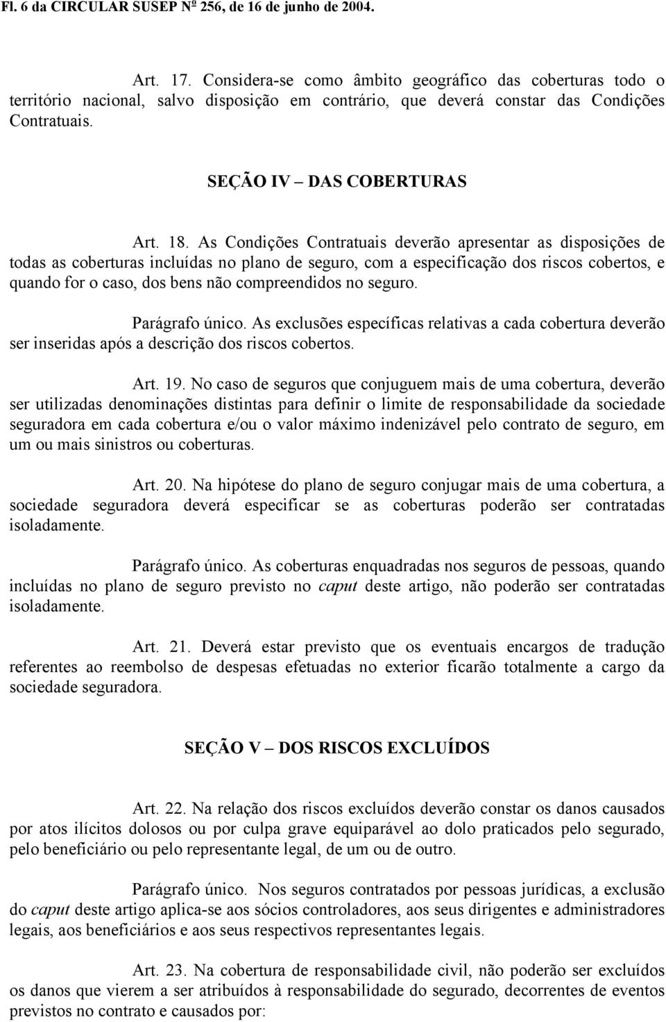 As Condições Contratuais deverão apresentar as disposições de todas as coberturas incluídas no plano de seguro, com a especificação dos riscos cobertos, e quando for o caso, dos bens não