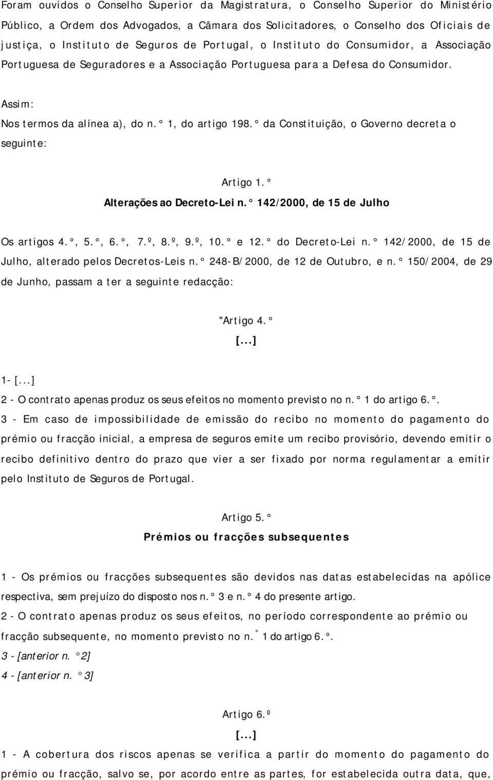 da Constituição, o Governo decreta o seguinte: Artigo 1. Alterações ao Decreto-Lei n. 142/2000, de 15 de Julho Os artigos 4., 5., 6., 7.º, 8.º, 9.º, 10. e 12. do Decreto-Lei n.