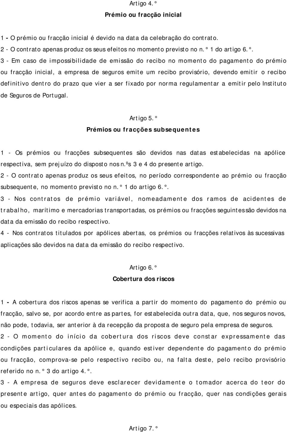 do prazo que vier a ser fixado por norma regulamentar a emitir pelo Instituto de Seguros de Portugal. Artigo 5.