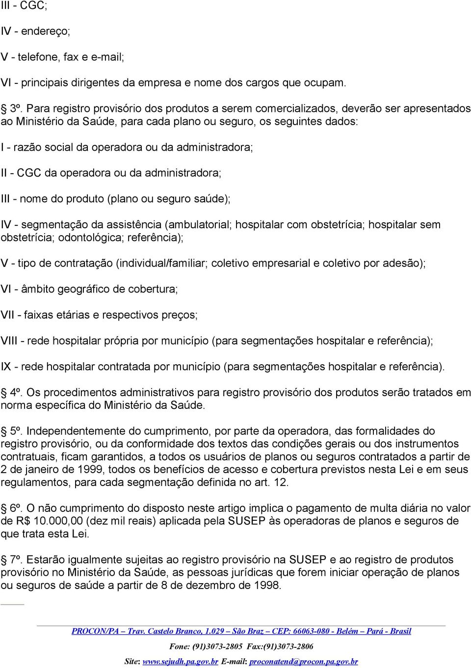 administradora; II - CGC da operadora ou da administradora; III - nome do produto (plano ou seguro saúde); IV - segmentação da assistência (ambulatorial; hospitalar com obstetrícia; hospitalar sem