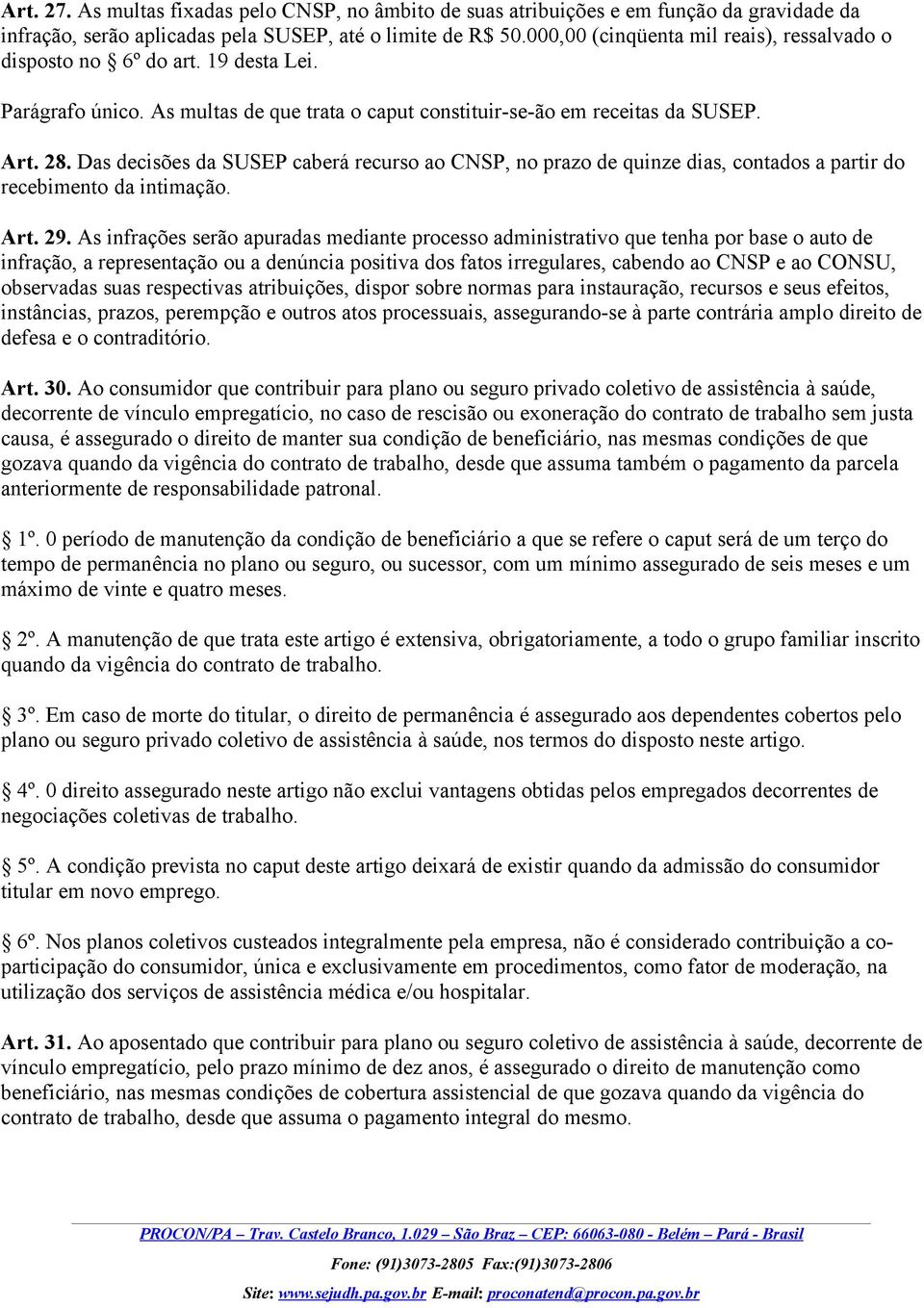 Das decisões da SUSEP caberá recurso ao CNSP, no prazo de quinze dias, contados a partir do recebimento da intimação. Art. 29.