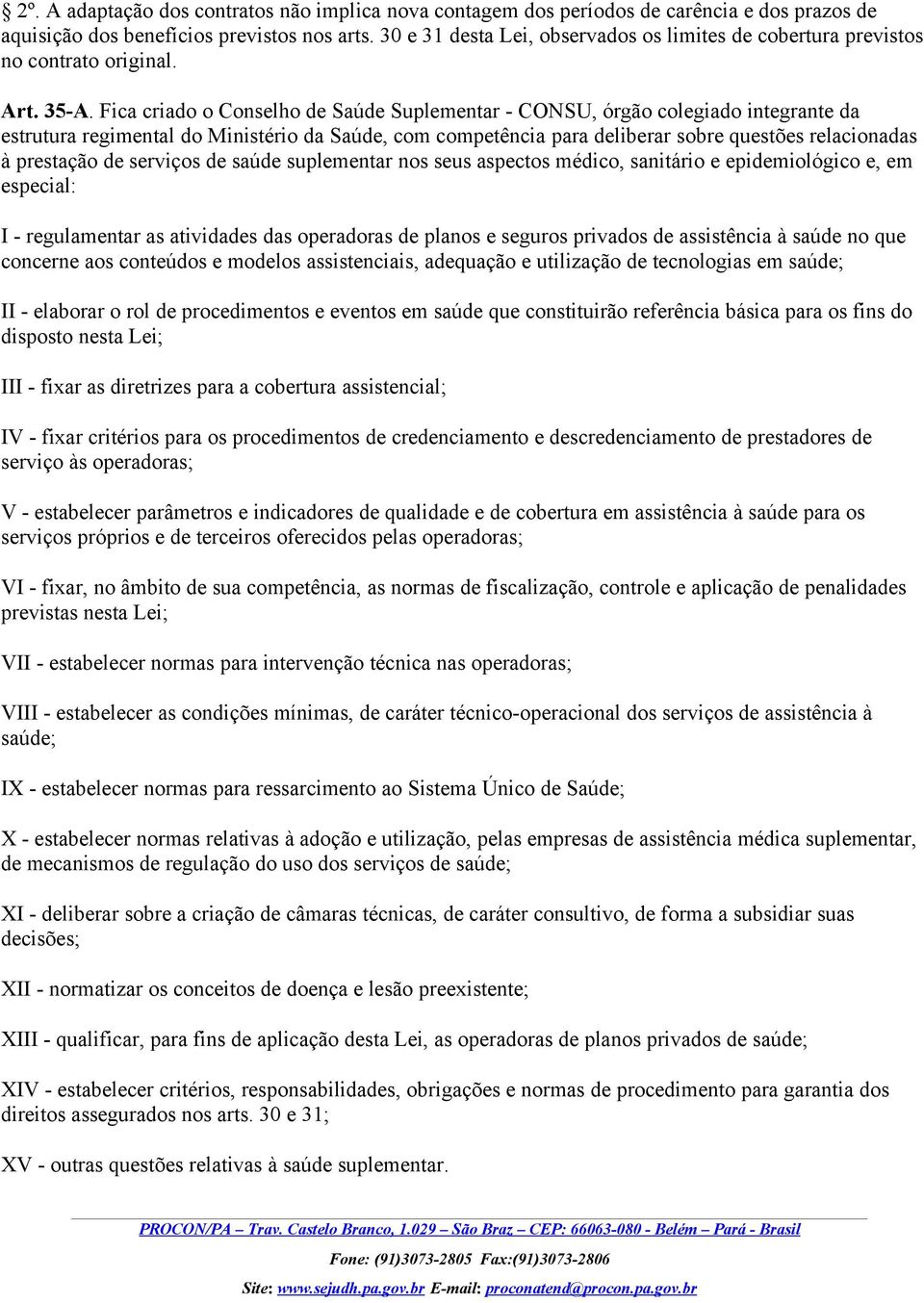 Fica criado o Conselho de Saúde Suplementar - CONSU, órgão colegiado integrante da estrutura regimental do Ministério da Saúde, com competência para deliberar sobre questões relacionadas à prestação