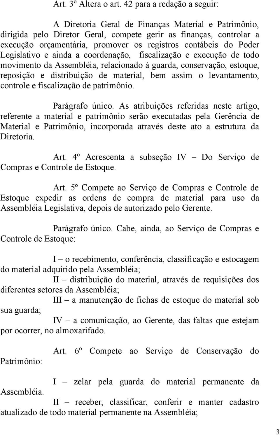 contábeis do Poder Legislativo e ainda a coordenação, fiscalização e execução de todo movimento da Assembléia, relacionado à guarda, conservação, estoque, reposição e distribuição de material, bem