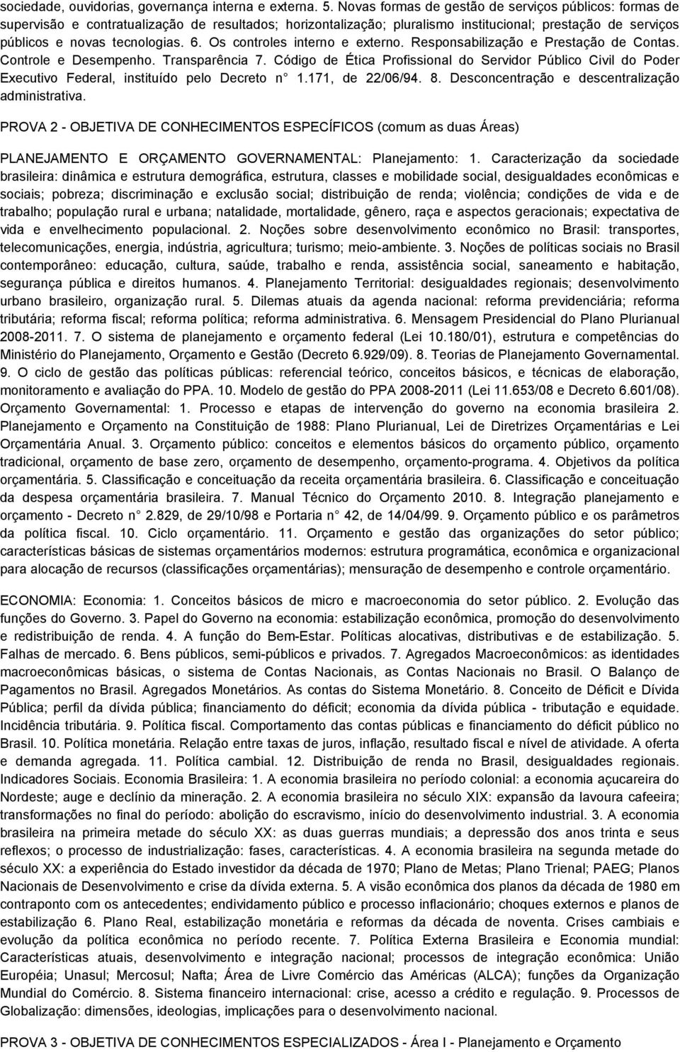 Os controles interno e externo. Responsabilização e Prestação de Contas. Controle e Desempenho. Transparência 7.