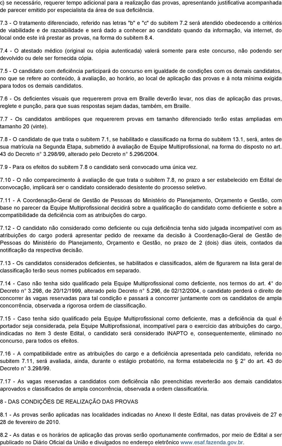 2 será atendido obedecendo a critérios de viabilidade e de razoabilidade e será dado a conhecer ao candidato quando da informação, via internet, do local onde este irá prestar as provas, na forma do