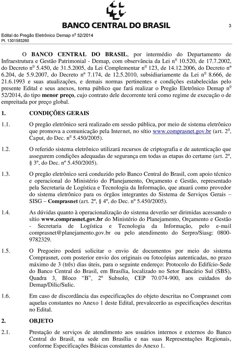 666, de 21.6.1993 e suas atualizações, e demais normas pertinentes e condições estabelecidas pelo presente Edital e seus anexos, torna público que fará realizar o Pregão Eletrônico Demap n o 52/2014,