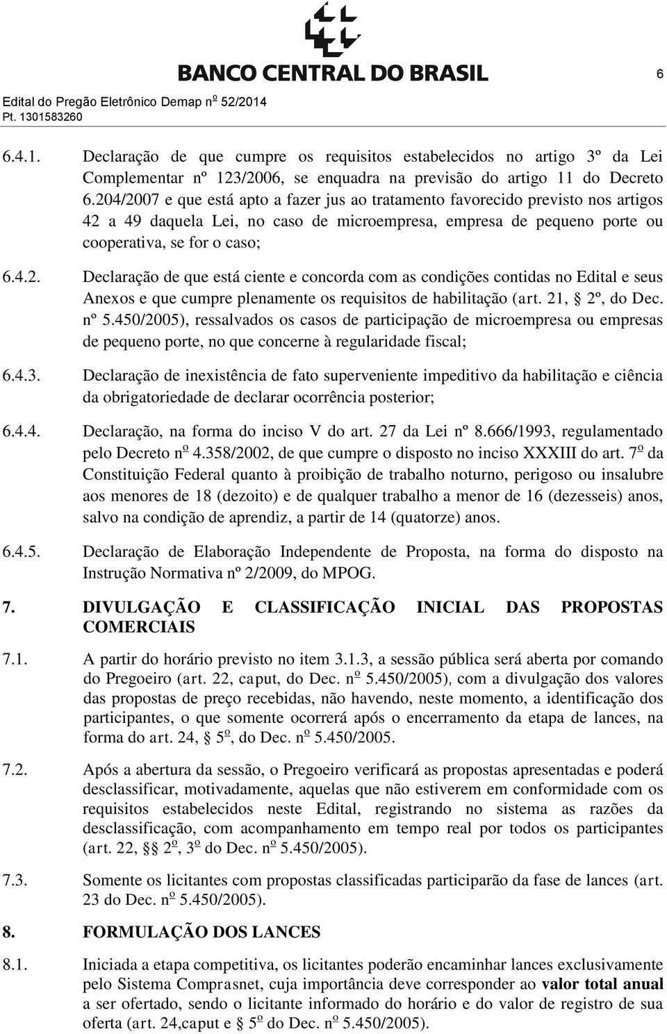 21, 2º, do Dec. nº 5.450/2005), ressalvados os casos de participação de microempresa ou empresas de pequeno porte, no que concerne à regularidade fiscal; 6.4.3.