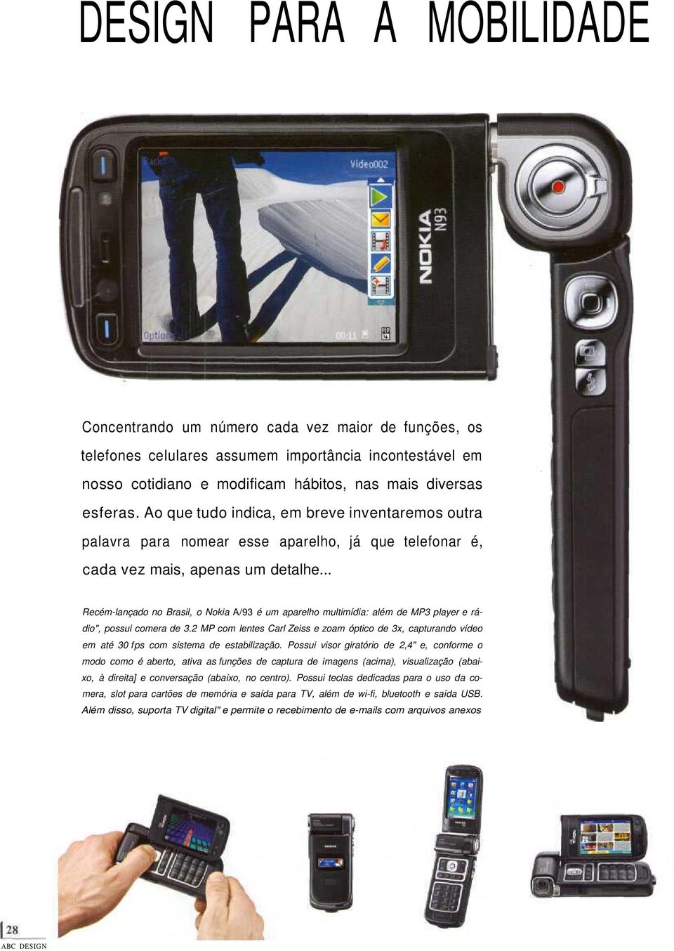 .. Recém-lançado no Brasil, o Nokia A/93 é um aparelho multimídia: além de MP3 player e rádio", possui comera de 3.